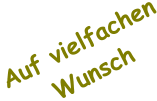 Auf vielfachen Wunsch
